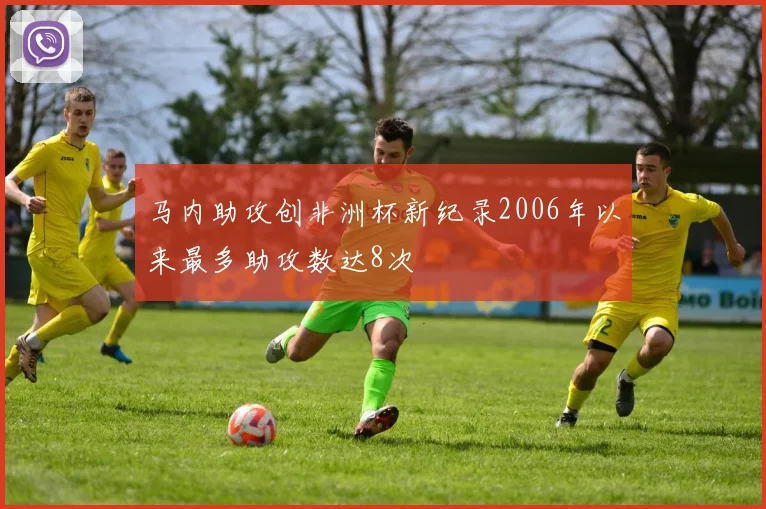 马内助攻创非洲杯新纪录2006年以来最多助攻数达8次