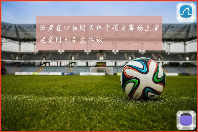 浓眉在垃圾时间终于得分赛场上演逆袭时刻引发热议